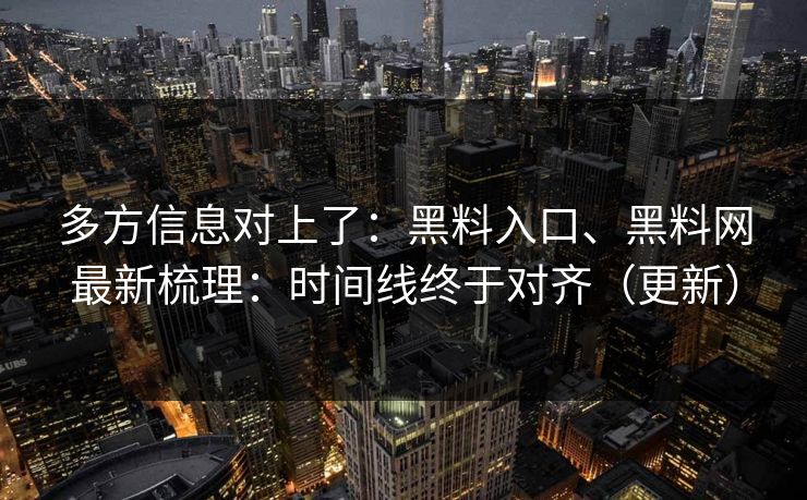 多方信息对上了：黑料入口、黑料网最新梳理：时间线终于对齐（更新）