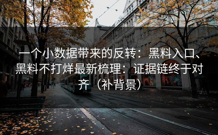 一个小数据带来的反转：黑料入口、黑料不打烊最新梳理：证据链终于对齐（补背景）