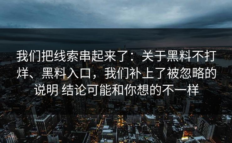 我们把线索串起来了：关于黑料不打烊、黑料入口，我们补上了被忽略的说明 结论可能和你想的不一样