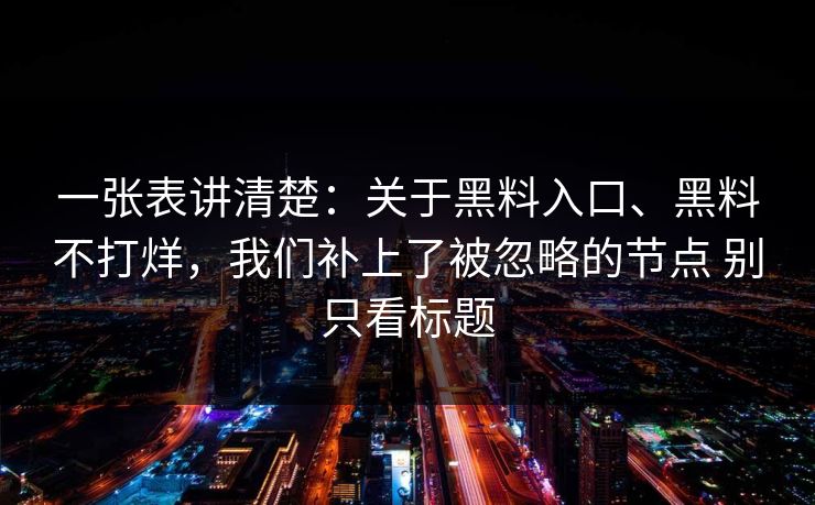 一张表讲清楚：关于黑料入口、黑料不打烊，我们补上了被忽略的节点 别只看标题