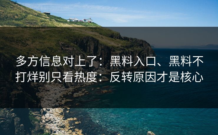多方信息对上了：黑料入口、黑料不打烊别只看热度：反转原因才是核心