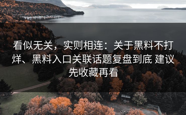看似无关，实则相连：关于黑料不打烊、黑料入口关联话题复盘到底 建议先收藏再看